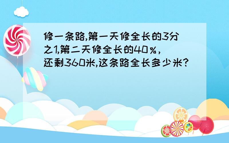 修一条路,第一天修全长的3分之1,第二天修全长的40％,还剩360米,这条路全长多少米?