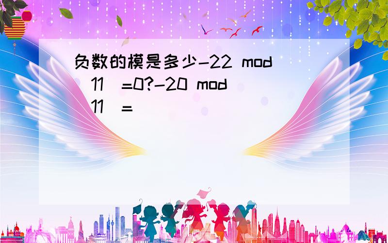 负数的模是多少-22 mod(11)=0?-20 mod(11)=