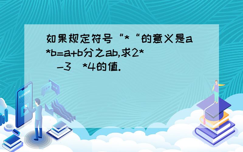 如果规定符号“*“的意义是a*b=a+b分之ab,求2*（-3）*4的值.