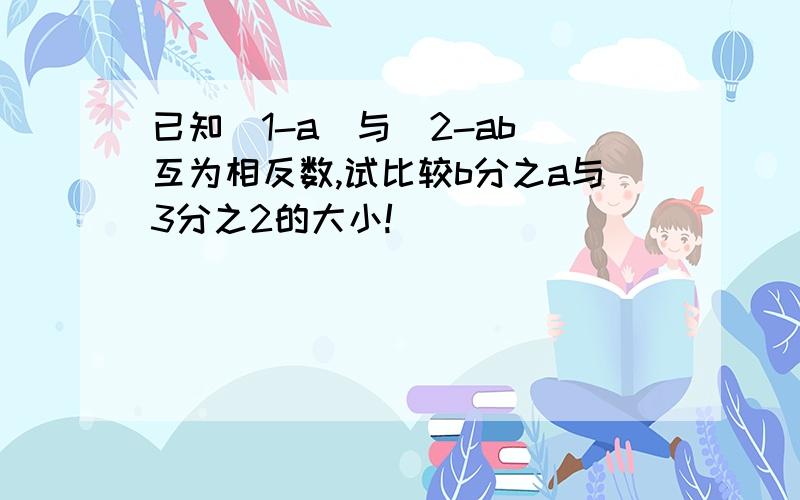 已知|1-a|与|2-ab|互为相反数,试比较b分之a与3分之2的大小!