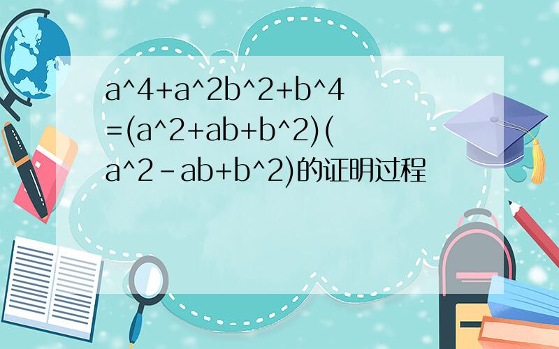 a^4+a^2b^2+b^4=(a^2+ab+b^2)(a^2-ab+b^2)的证明过程