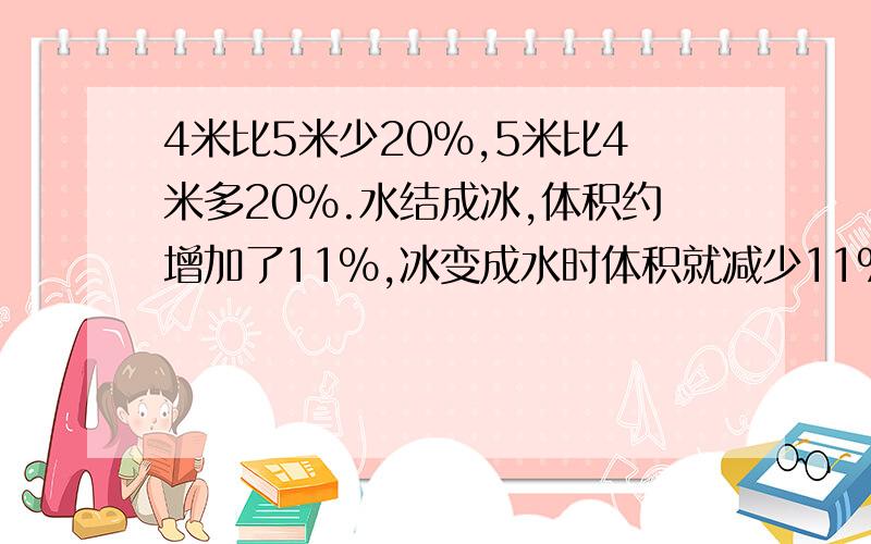 4米比5米少20%,5米比4米多20%.水结成冰,体积约增加了11%,冰变成水时体积就减少11%.甲是乙的五分之一,也就是说,乙是甲的5倍.