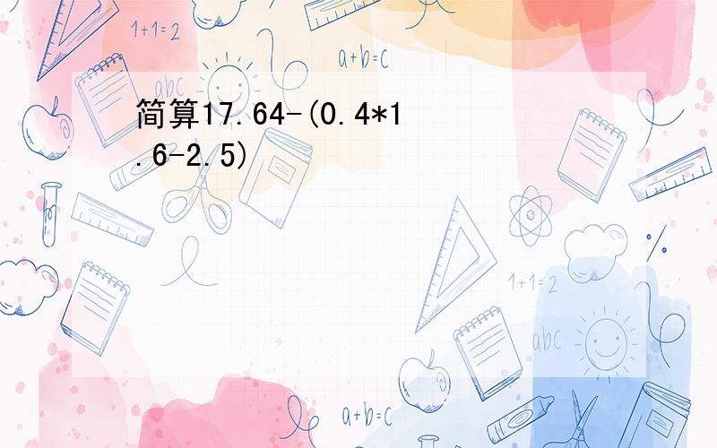 简算17.64-(0.4*1.6-2.5)