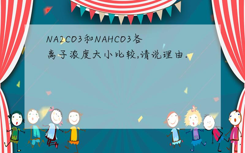 NA2CO3和NAHCO3各离子浓度大小比较,请说理由.