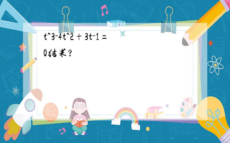 t^3-4t^2+3t-1=0结果?