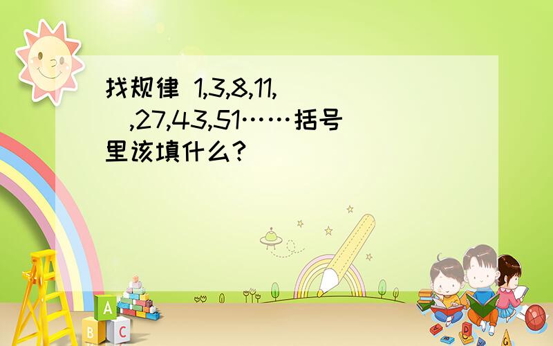 找规律 1,3,8,11,(),27,43,51……括号里该填什么?