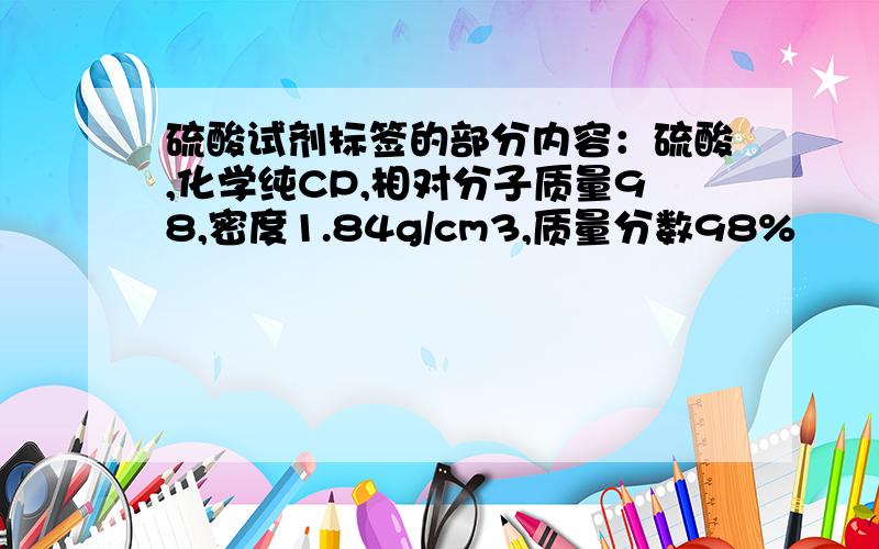 硫酸试剂标签的部分内容：硫酸,化学纯CP,相对分子质量98,密度1.84g/cm3,质量分数98%