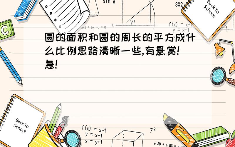 圆的面积和圆的周长的平方成什么比例思路清晰一些,有悬赏!急!