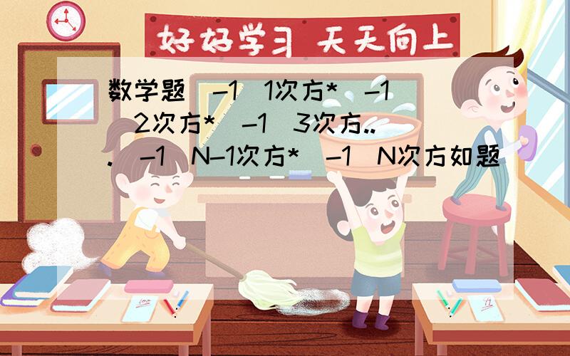 数学题（-1）1次方*（-1）2次方*（-1）3次方...（-1）N-1次方*（-1）N次方如题