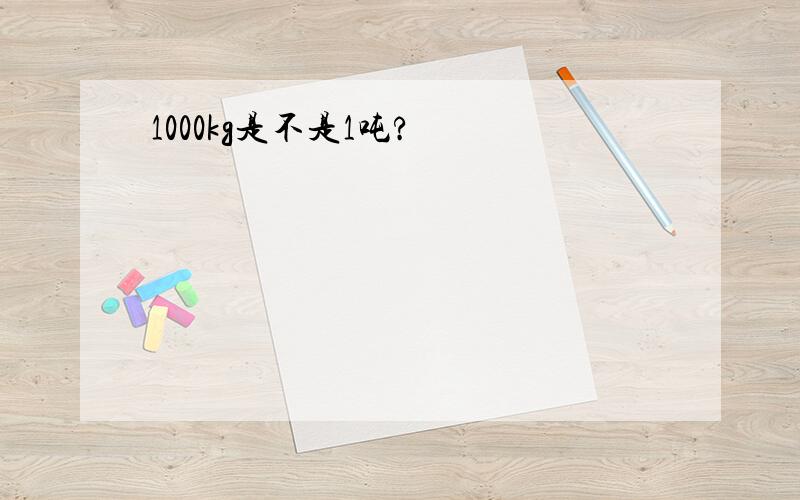 1000kg是不是1吨?