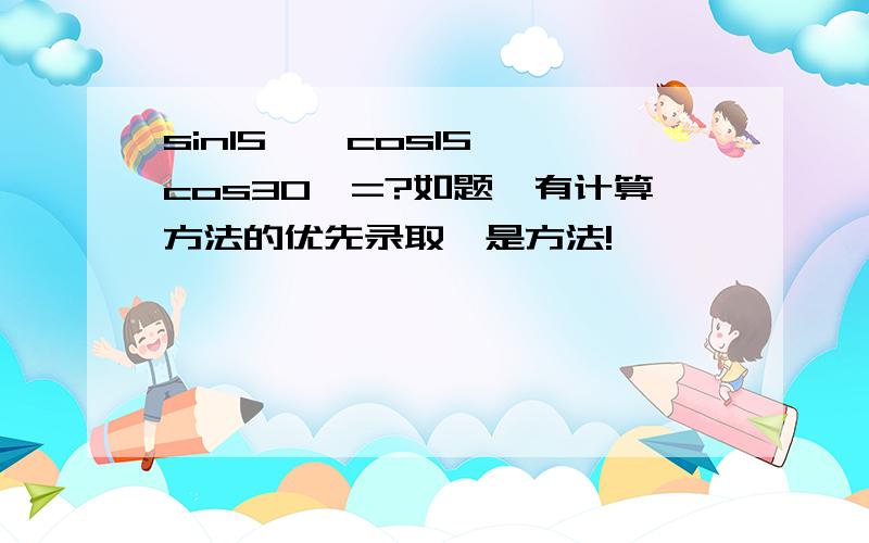 sin15°*cos15°*cos30°=?如题,有计算方法的优先录取,是方法!