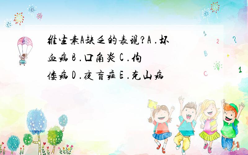 维生素A缺乏的表现?A .坏血病 B .口角炎 C .佝偻病 D .夜盲症 E .克山病