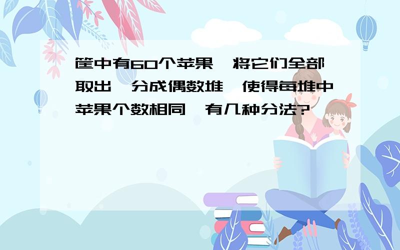 筐中有60个苹果,将它们全部取出,分成偶数堆,使得每堆中苹果个数相同,有几种分法?