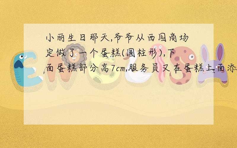 小丽生日那天,爷爷从西园商场定做了一个蛋糕(圆柱形),下面蛋糕部分高7cm,服务员又在蛋糕上面添加了3cm的奶油,这样蛋糕的表面积就增加75.36.这个蛋糕 的体积是多少?