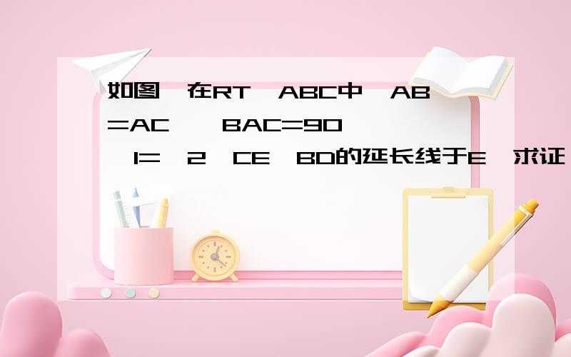 如图,在RT△ABC中,AB=AC,∠BAC=90° ,∠1=∠2,CE⊥BD的延长线于E,求证：BD=2CE