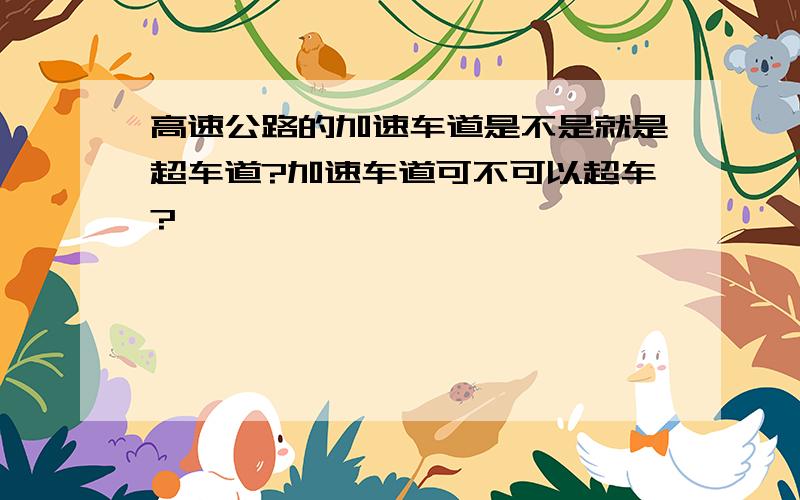 高速公路的加速车道是不是就是超车道?加速车道可不可以超车?