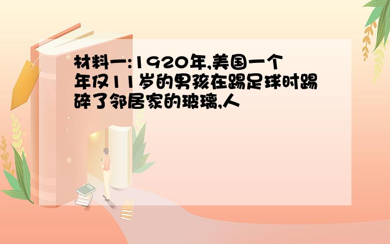 材料一:1920年,美国一个年仅11岁的男孩在踢足球时踢碎了邻居家的玻璃,人