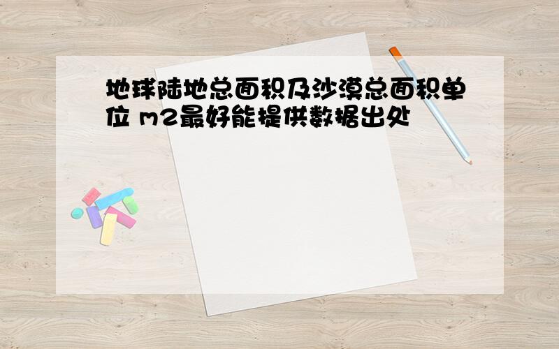 地球陆地总面积及沙漠总面积单位 m2最好能提供数据出处