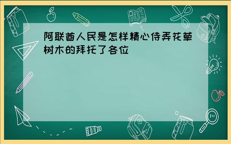 阿联酋人民是怎样精心侍弄花草树木的拜托了各位