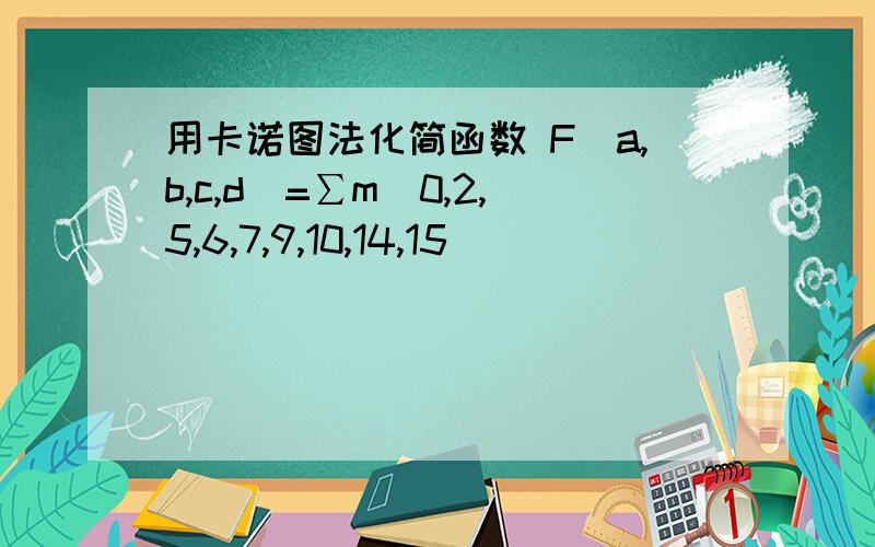 用卡诺图法化简函数 F(a,b,c,d)=∑m(0,2,5,6,7,9,10,14,15)