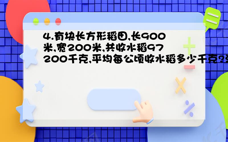 4.有块长方形稻田,长900米,宽200米,共收水稻97200千克,平均每公顷收水稻多少千克?清楚