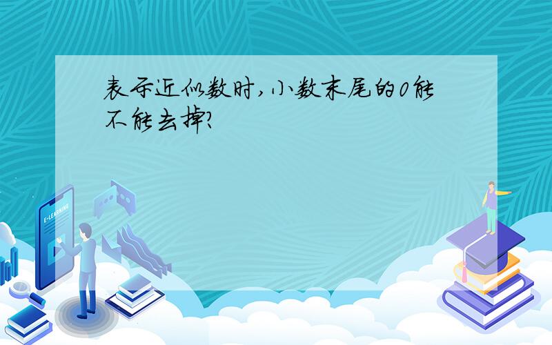 表示近似数时,小数末尾的0能不能去掉?