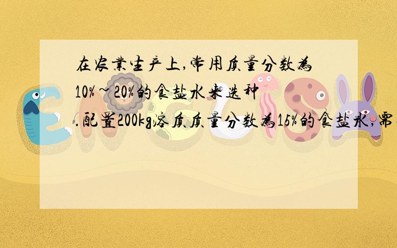 在农业生产上,常用质量分数为10%~20%的食盐水来选种.配置200kg溶质质量分数为15%的食盐水,需要氯化钠和水各多少Kg.