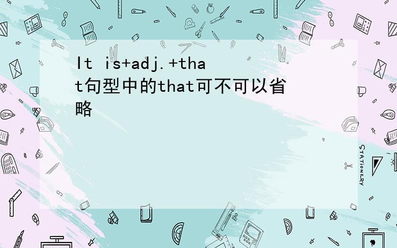 It is+adj.+that句型中的that可不可以省略