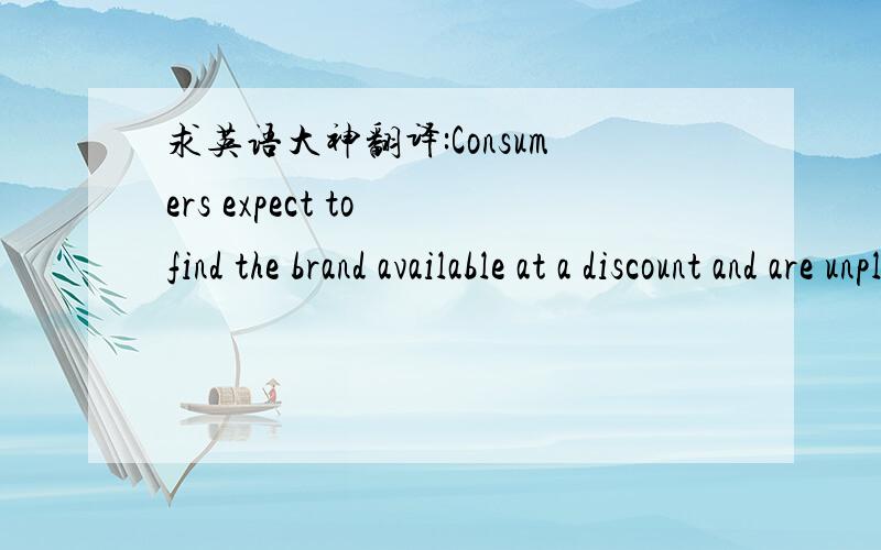 求英语大神翻译:Consumers expect to find the brand available at a discount and are unpleasantly surprised to find a higher price.（最好能真的读懂这句话.）