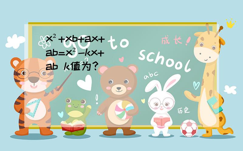 x²+xb+ax+ab=x²-kx+ab k值为?