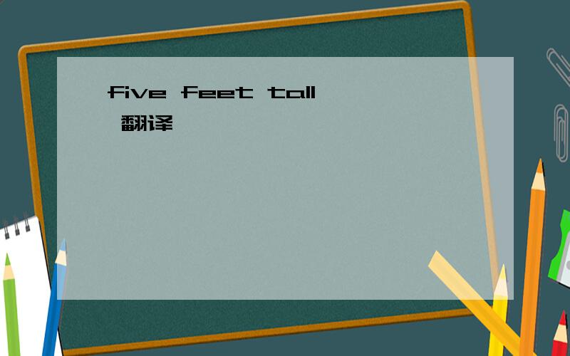 five feet tall 翻译