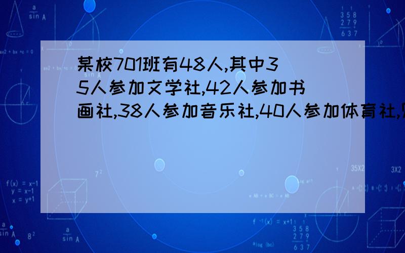 某校701班有48人,其中35人参加文学社,42人参加书画社,38人参加音乐社,40人参加体育社,则四个社都去参加的学生至少是多少人