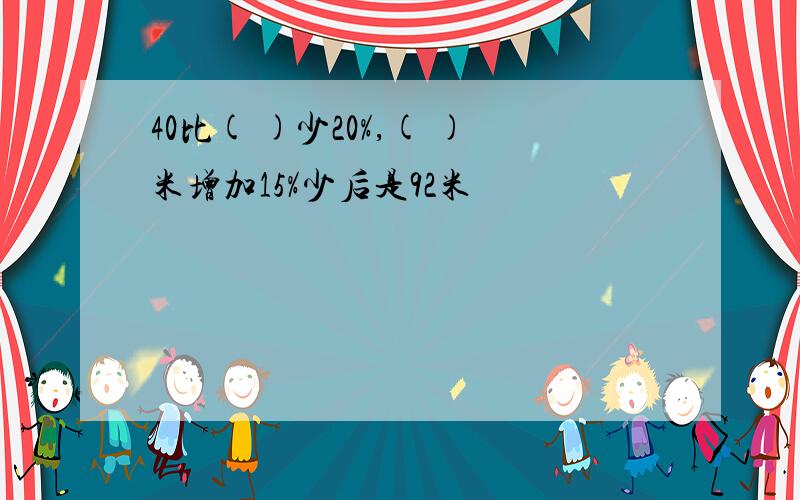 40比( )少20%,( )米增加15%少后是92米