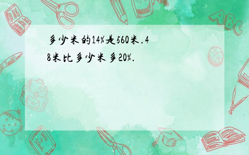 多少米的14%是560米.48米比多少米多20%.