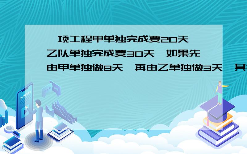 一项工程甲单独完成要20天,乙队单独完成要30天,如果先由甲单独做8天,再由乙单独做3天,其余的由甲乙合作,还需要几天