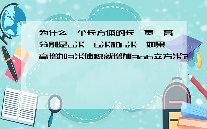 为什么一个长方体的长,宽,高分别是a米,b米和h米,如果高增加3米体积就增加3ab立方米?