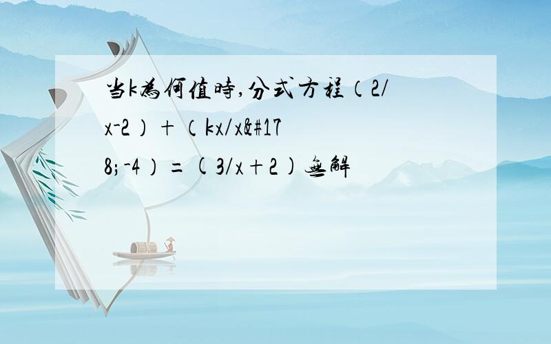 当k为何值时,分式方程（2/x-2）+（kx/x²-4）=(3/x+2)无解