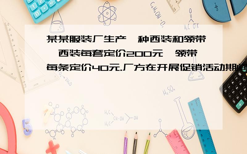 某某服装厂生产一种西装和领带,西装每套定价200元,领带每条定价40元.厂方在开展促销活动期间,向客户提供两种优惠方案：①西装和领带都按定价的90％付款；② 买一套西装送一条领带.现某