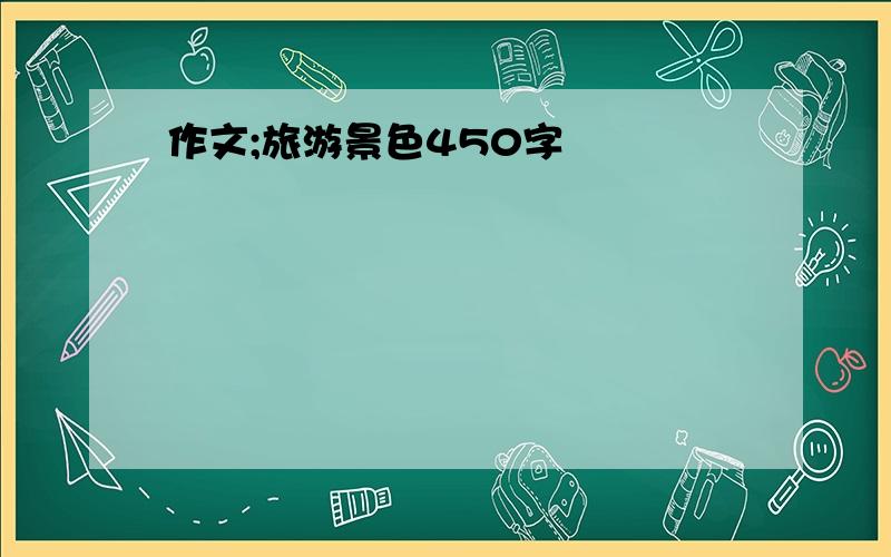 作文;旅游景色450字