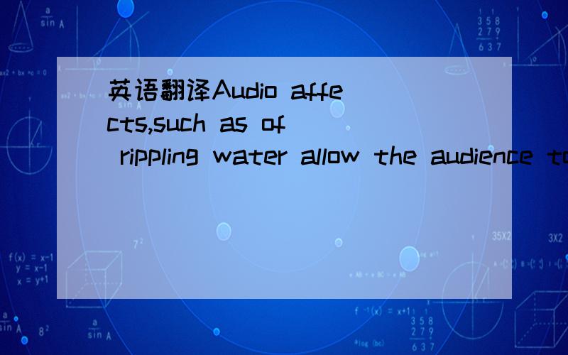 英语翻译Audio affects,such as of rippling water allow the audience to be guided through sound-thought associations,while television screens showing clips of Rome and Greece give them insight into the wider context of the pieces of history on disp