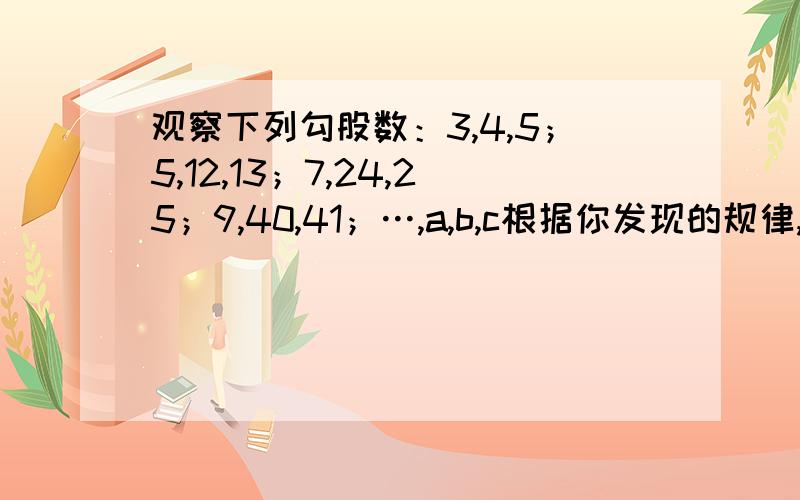 观察下列勾股数：3,4,5；5,12,13；7,24,25；9,40,41；…,a,b,c根据你发现的规律,请写出（1）当a=19时,求b、c的值；（2）当a=2n+1时,求b、c的值；（3）用（2）的结论判断15,111,112是否为一组勾股数,并说