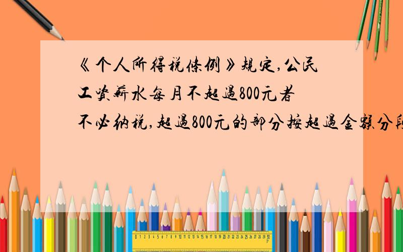 《个人所得税条例》规定,公民工资薪水每月不超过800元者不必纳税,超过800元的部分按超过金额分段纳税,详细税率如下图,某人12月份纳税80元,则该人月薪为（）全月应纳税金额 税率(%)不超过