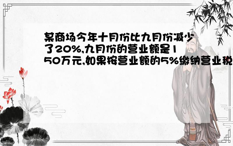 某商场今年十月份比九月份减少了20%,九月份的营业额是150万元,如果按营业额的5%缴纳营业税.十月份缴纳