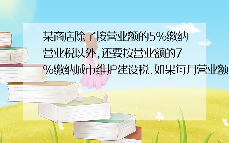 某商店除了按营业额的5%缴纳营业税以外,还要按营业额的7%缴纳城市维护建设税.如果每月营业额为20万元.那么每年缴纳城市维护建设税多少元?