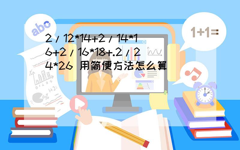 2/12*14+2/14*16+2/16*18+.2/24*26 用简便方法怎么算