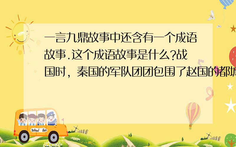 一言九鼎故事中还含有一个成语故事.这个成语故事是什么?战国时，秦国的军队团团包围了赵国的都城邯郸，形势十分危急，赵国国君孝成王派平原君到楚国去求援。平原打算带领20名门客前