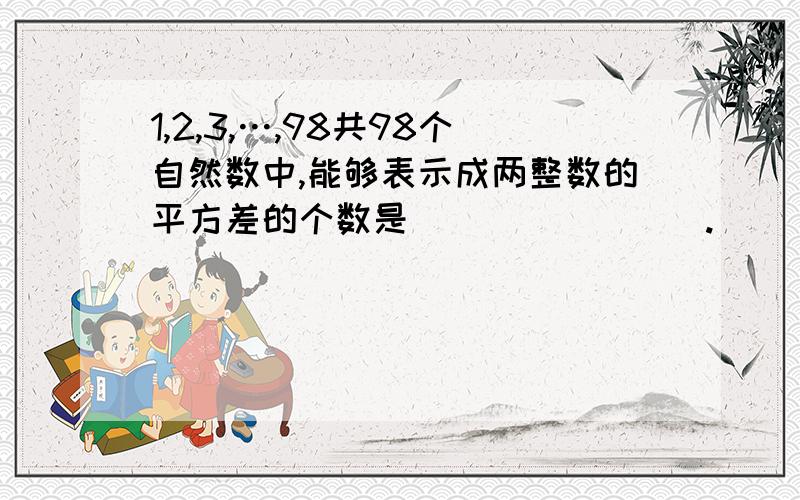 1,2,3,…,98共98个自然数中,能够表示成两整数的平方差的个数是________.