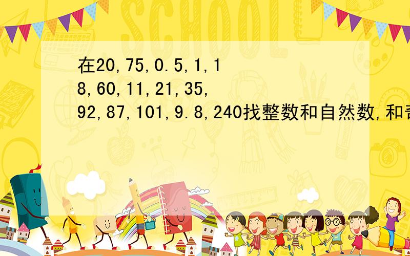 在20,75,0.5,1,18,60,11,21,35,92,87,101,9.8,240找整数和自然数,和奇数偶数还有同时是2.3,5,的倍数快啊，今晚就要