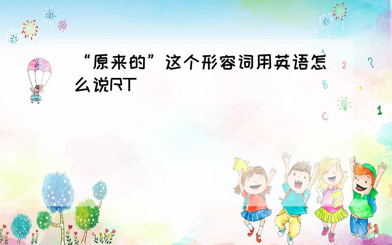 “原来的”这个形容词用英语怎么说RT