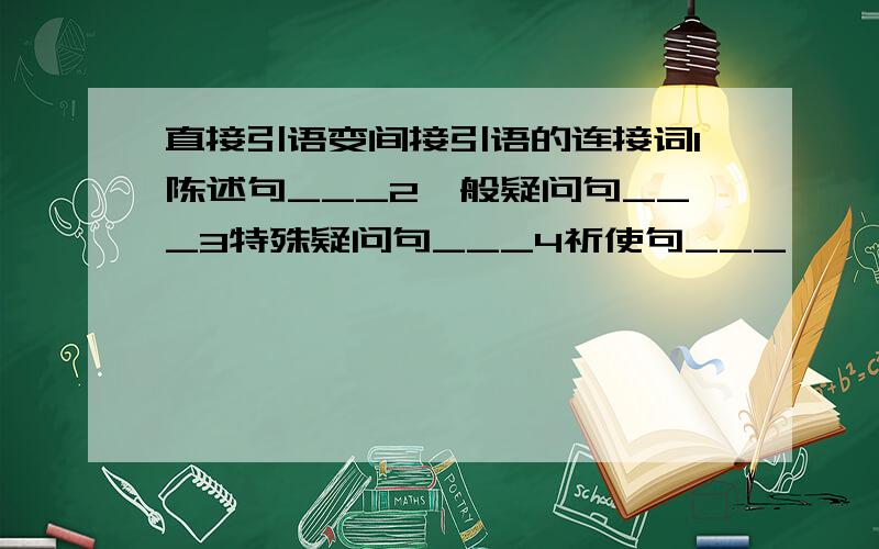 直接引语变间接引语的连接词1陈述句___2一般疑问句___3特殊疑问句___4祈使句___